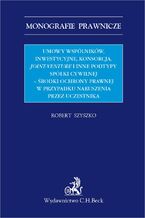 Okładka - Umowy wspólników inwestycyjne konsorcja joint-venture i inne podtypy spółki cywilnej - środki ochrony prawnej w przypadku naruszenia przez uczestnika - Robert Szyszko