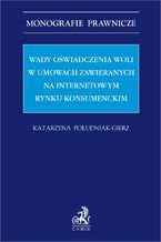 Okładka - Wady oświadczenia woli w umowach zawieranych na internetowym rynku konsumenckim - Katarzyna Południak-Gierz