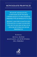 Okładka - Wolność działalności gospodarczej w polskiej i niemieckiej kulturze prawnej - perspektywa komparystyczna. Freiheit der wirtschaftlichen Tätigkeiten in der Polnischen und Deutschen Rechtskultur - eine rechtsvergleichende Perspektive - Michał Biliński, Magdalena Jaś-Nowopolska, Ewa Przeszło