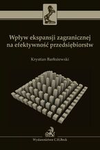 Okładka - Wpływ ekspansji zagranicznej na efektywność przedsiębiorstw - Krystian Barłożewski