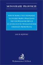 Okładka - Wpływ prawa Unii Europejskiej na polskie prawo zwalczania nieuczciwej konkurencji ze szczególnym uwzględnieniem sprzedaży premiowanej - Jakub Kępiński