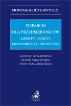 Okładka - Wsparcie dla przedsiębiorców. Aspekty: prawny, ekonomiczny i społeczny - Anna Kociołek-Pęksa, Andrzej Powałowski