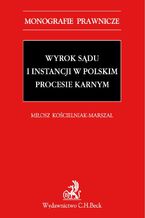 Okładka - Wyrok sądu I instancji w polskim procesie karnym - Miłosz Kościelniak-Marszał