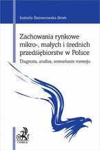 Okładka - Zachowania rynkowe mikro- małych i średnich przedsiębiorstw w Polsce. Diagnoza analiza scenariusze rozwoju - Izabella Steinerowska-Streb