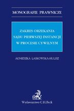Okładka - Zakres orzekania sądu pierwszej instancji w procesie cywilnym - Agnieszka Laskowska - Hulisz