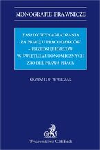 Okładka - Zasady wynagradzania za pracę u pracodawców - przedsiębiorców w świetle autonomicznych źródeł prawa - Krzysztof Walczak