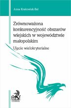 Okładka - Zrównoważona konkurencyjność obszarów wiejskich w województwie małopolskim - ujęcie wielokryterialne - Anna Krakowiak-Bal