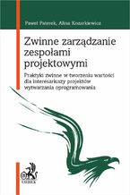 Okładka - Zwinne zarządzanie zespołami projektowymi. Praktyki zwinne w tworzeniu wartości dla interesariuszy projektów wytwarzania oprogramowania - Alina Kozarkiewicz prof. AGH, Paweł Paterek
