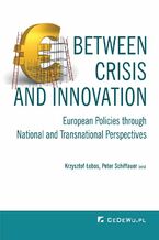 Okładka - Between Crisis and Innovation - European Policies Through National and Transnational Perspectives - Krzysztof Łobos, Peter Schiffauer