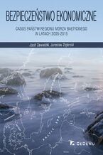 Okładka - Bezpieczeństwo ekonomiczne - casus państw regionu Morza Bałtyckiego w latach 2005-2015 - Józef Zawadzki, Jarosław Ziętarski