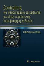 Okładka - Controlling we wspomaganiu zarządzania uczelnią niepubliczną funkcjonującą w Polsce - Elżbieta Janczyk-Strzała