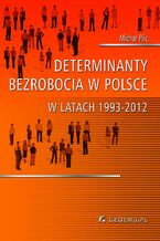 Okładka - Determinanty bezrobocia w Polsce w latach 1993-2012 - Michał Pilc