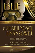 Okładka - Eseje o stabilności finansowej. Księga jubileuszowa. 45 lat pracy naukowej prof. Bogusława Pietrzaka - Agnieszka Alińska