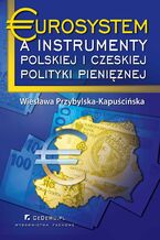 Okładka - Eurosystem a instrumenty polskiej i czeskiej polityki pieniężnej - prof. dr hab. Wiesława Przybylska-Kapuścińska
