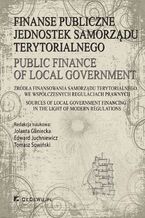 Okładka - Finanse publiczne jednostek samorządu terytorialnego. Źródła finansowania samorządu terytorialnego we współczesnych regulacjach prawnych - Jolanta Gliniecka, Edward Juchniewicz, Tomasz Sowiński