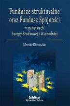 Okładka - Fundusze strukturalne oraz Fundusz Spójności w państwach Europy Środkowej i Wschodniej - Monika Klimowicz