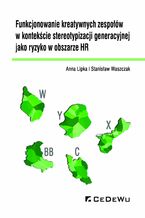 Okładka - Funkcjonowanie kreatywnych zespołów w kontekście stereotypizacji generacyjnej jako ryzyko w obszarze HR - Anna Lipka, Stanisław Waszczak