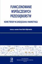 Okładka - Funkcjonowanie współczesnych przedsiębiorstw. Nowe trendy w zarządzaniu i marketingu. Tom 45 - Irena Bach-Dąbrowska (red.)