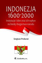 Okładka - Indonezja 1600-2000. Instytucje i idee oraz ich wpływ na biedę i bogactwo kraju - Sergiusz Prokurat