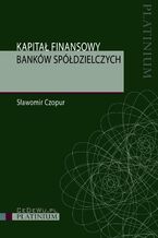 Okładka - Kapitał finansowy banków spółdzielczych - Sławomir Czopur