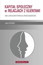 Okładka - Kapitał społeczny w relacjach z klientami. CRM a społeczny potencjał przedsiębiorstwa - Izabela Grzanka