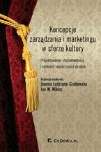 Okładka - Koncepcje zarządzania i marketingu w sferze kultury. Projektowanie, implementacja i kontekst skuteczności działań - Joanna Łodziana-Grabowska, Jan W. Wiktor