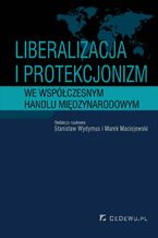 Okładka - Liberalizacja i protekcjonizm we współczesnym handlu międzynarodowym - Stanisław Wydymus, Maciej Maciejewski