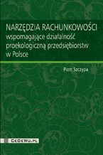 Okładka - Narzędzia rachunkowości wspomagające działalność proekologiczną przedsiębiorstw w Polsce - Piotr Szczypa