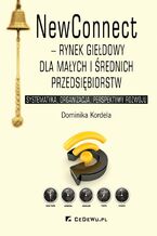 Okładka - NewConnect - rynek giełdowy dla małych i średnich przedsiębiorstw. Systematyka, organizacja, perspektywy rozwoju - Dominika Kordela