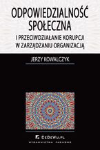 Okładka - Odpowiedzialność społeczna i przeciwdziałanie korupcji w zarządzaniu organizacją - Jerzy Kowalczyk
