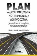 Okładka - Plan zagospodarowania przestrzennego województwa jako instrument zarządzania rozwojem regionalnym - Maciej J. Nowak, Paweł Mickiewicz