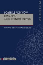 Okładka - Portfele aktywów bankowych. Analiza teoretyczno-empiryczna - Irena Pyka, Joanna Cichorska, Janusz Cichy