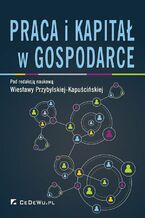 Okładka - Praca i kapitał w gospodarce - prof. dr hab. Wiesława Przybylska-Kapuścińska