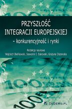 Okładka - Przyszłość integracji europejskiej - konkurencyjność i rynki - Wojciech Bieńkowski, Sławomir I. Bukowski, Grażyna Olszewska