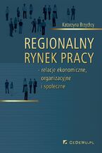 Okładka - Regionalny rynek pracy - relacje ekonomiczne, organizacyjne i społeczne - Katarzyna Brzychcy