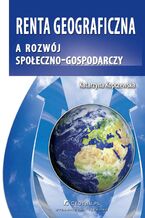Okładka - Renta geograficzna a rozwój społeczno-gospodarczy - Katarzyna Kopczewska