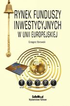 Okładka - Rynek funduszy inwestycyjnych w Unii Europejskiej - dr Grzegorz Borowski