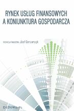 Okładka - Rynek usług finansowych a koniunktura gospodarcza - Józef Garczarczyk