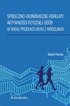 Okładka - Społeczno-ekonomiczne korelaty aktywności fizycznej osób w wieku produkcyjnym z Wrocławia - Daniel Puciato