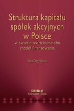 Okładka - Struktura kapitału spółek akcyjnych w Polsce w świetle teorii hierarchii źródeł finansowania - Ewa Chojnacka