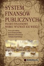 Okładka - System finansów publicznych. Prawo finansowe wobec wyzwań XXI wieku - Anna Dobaczewska, Edward Juchniewicz, Tomasz Sowiński