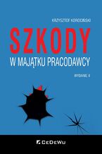 Okładka - Szkody w majątku pracodawcy. Wyd. II - Krzysztof Korociński