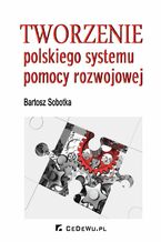 Okładka - Tworzenie polskiego systemu pomocy rozwojowej - Bartosz Sobotka