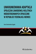 Okładka - Uwarunkowania adaptacji społeczno-zawodowej nieletnich niedostosowanych społecznie w Republice Federalnej Niemiec - Ewa Sokołowska-Syguła