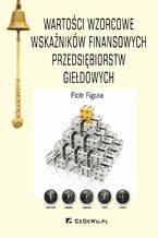 Okładka - Wartości wzorcowe wskaźników finansowych przedsiębiorstw giełdowych - Piotr Figura