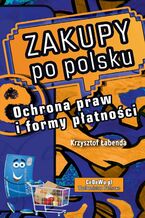 Okładka - Zakupy po polsku. Ochrona praw i formy płatności - Krzysztof Piotr Łabenda
