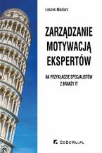 Okładka - Zarządzanie motywacją ekspertów - na przykładzie specjalistów z branży IT - Leszek Maziarz