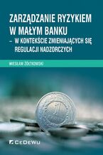 Okładka - Zarządzanie ryzykiem w małym banku - w kontekście zmieniających się regulacji nadzorczych - Wiesław Żółtkowski