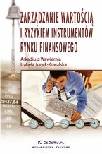 Okładka - Zarządzanie wartością i ryzykiem instrumentów rynku finansowego - Izabela Jonek-Kowalska, Arkadiusz Wawiernia