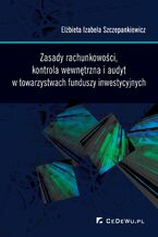 Okładka - Zasady rachunkowości, kontrola wewnętrzna i audyt w towarzystwach funduszy inwestycyjnych - dr Elżbieta Izabela Szczepankiewicz